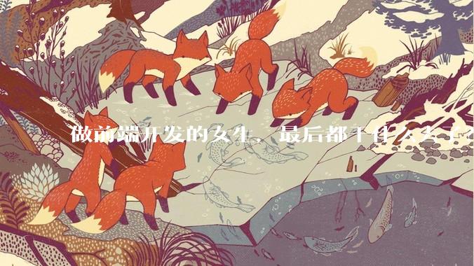 做前端开发的女生，最后都干什么去了？