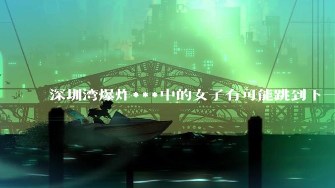 深圳湾爆炸***中的女子有可能跳到下一层吗？