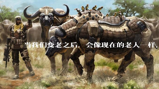 当我们变老之后，会像现在的老人一样，几乎完全不懂“手机电脑”这类新出现的电子产品吗？
